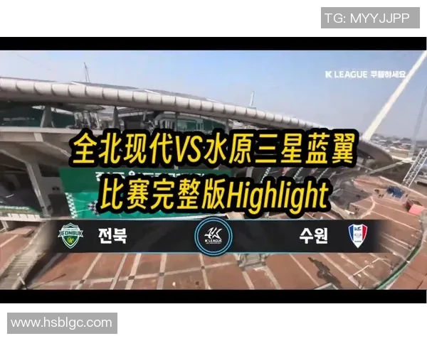 全北现代对阵水原三星精彩比赛直播全程报道与赛况分析